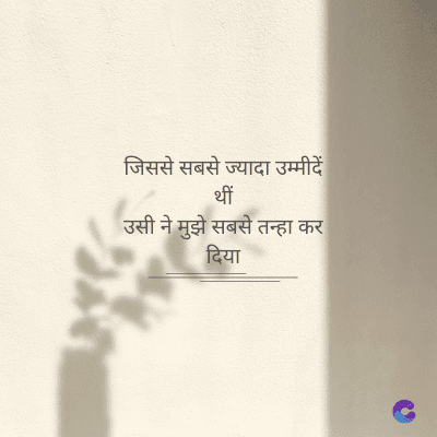जिससे सबसे ज्यादा उम्मीदें
थीं
उसी ने मुझे सबसे तन्हा कर
दिया