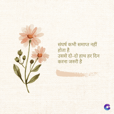 संघर्ष कभी समाप्त नहीं
होता है
उससे दो-दो हाथ हर दिन
करना जरुरी है।