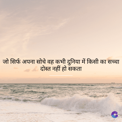 जो सिर्फ अपना सोचे वह कभी दुनिया में किसी का सच्चा
दोस्त नहीं हो सकता