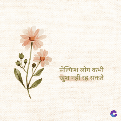 सेल्फिश लोग कभी
खुश नहीं रह सकते