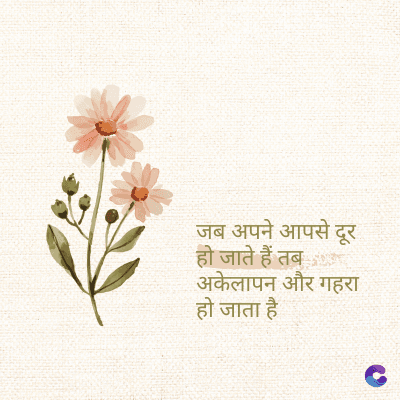 जब अपने आपसे दूर
हो जाते हैं त
अकेलापन और गहरा
हो जाता है