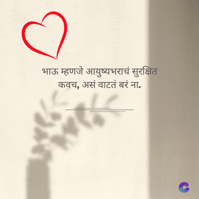 भाऊ म्हणजे आयुष्यभराचं सुरक्षित
कवच, असं वाटतं बरं ना.
