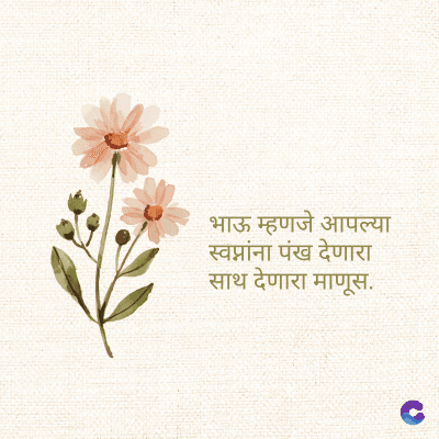 भाऊ म्हणजे आपल्या
स्वप्नांना पंख देणारा
साथ देणारा माणूस.