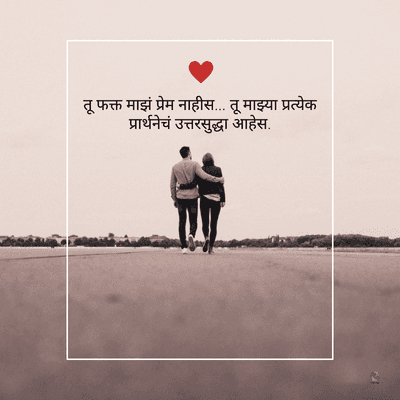 तू फक्त माझं प्रेम नाहीस.... तू माझ्या प्रत्येक
प्रार्थनेचं उत्तरसुद्धा आहेस.