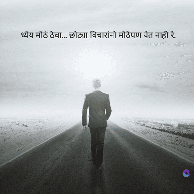 ध्येय मोठं ठेवा... छोट्या विचारांनी मोठेपण येत नाही रे.
C