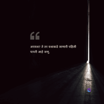 C
अपयश? ते तर यशाकडे जाणारी पहिली
पायरी आहे जणू.