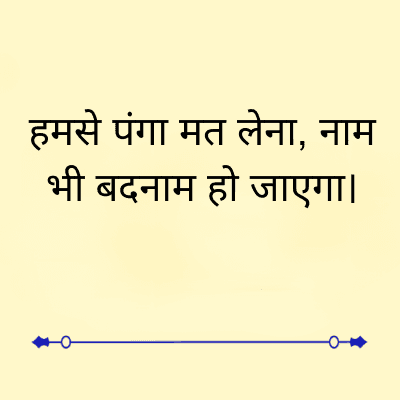 हमसे पंगा मत लेना, नाम
भी बदनाम हो जाएगा।