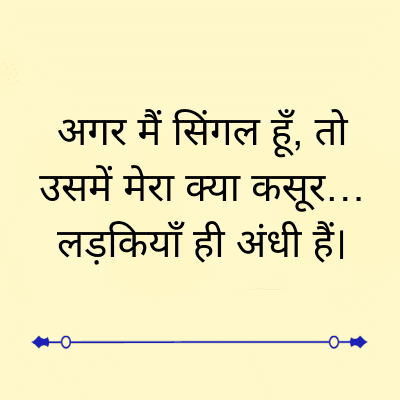 अगर मैं सिंगल हूँ, तो
उसमें मेरा क्या कसूर...
लड़कियाँ ही अंधी हैं।