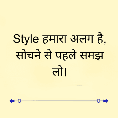 Style हमारा अलग है,
सोचने से पहले समझ
लो।