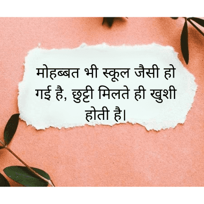 मोहब्बत भी स्कूल जैसी हो
गई है, छुट्टी मिलते ही खुशी
होती है।