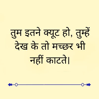 तुम इतने क्यूट हो, तुम्हें
देख के तो मच्छर भी
नहीं काटते।