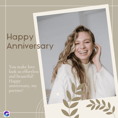 Happy
Anniversary
You make love
look so effortless
and beautiful!
Happy
anniversary, my
partner!