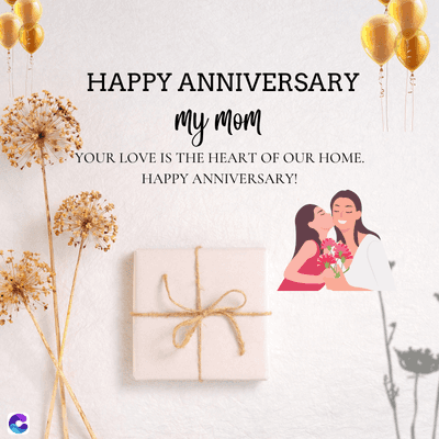 HAPPY ANNIVERSARY
my mom
YOUR LOVE IS THE HEART OF OUR HOME.
HAPPY ANNIVERSARY!