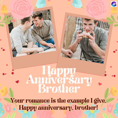 Happy
Anniversary
Brother
Your romance is the example I give.
Happy anniversary, brother!