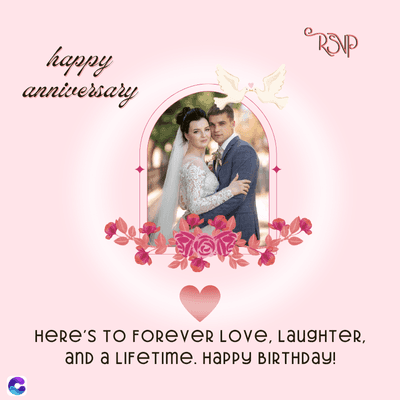 RSVP
happy
anniversary
HERE'S TO FOREVER Love, Laughter,
and a Lifetime. HAPPY BIRTHDAY!