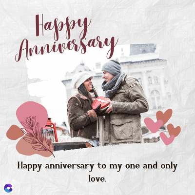 C
Happy
Anniversary
Happy anniversary to my one and only
love.