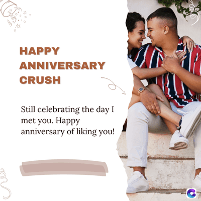 HAPPY
ANNIVERSARY
CRUSH
Still celebrating the day I
met you. Happy
anniversary of liking you!