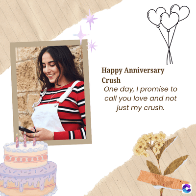 Happy Anniversary
Crush
One day, I promise to
call you love and not
just my crush.