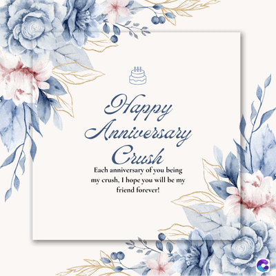 Happy
Anniversary
Crush
Each anniversary of you being
my crush, I hope you will be my
friend forever!