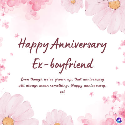 Happy Anniversary
Ex-boyfriend
Even though we've grown up, that anniversary
will always mean something. Happy anniversary,
ex!