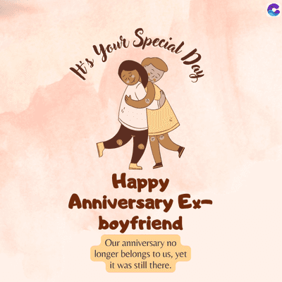 & Your Special
Day
Happy
Anniversary Ex-
boyfriend
Our anniversary no
longer belongs to us, yet
it was still there.