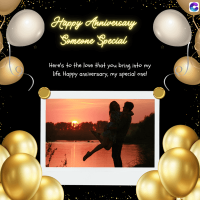 Here's to the love that you bring into my life. Happy anniversary, my special one!