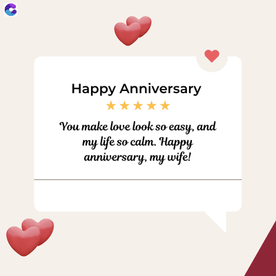 Happy Anniversary
You make love look so easy, and
my life so calm. Happy
anniversary, my wife!