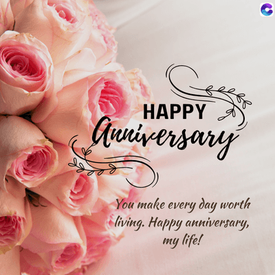 HAPPY
Anniversary
You make every day worth
living. Happy anniversary,
my life!