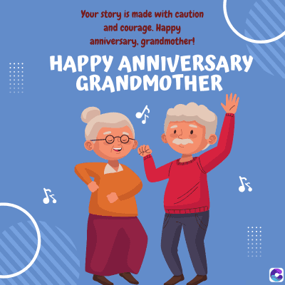 Your story is made with caution
and courage. Happy
anniversary, grandmother!
HAPPY ANNIVERSARY
GRANDMOTHER