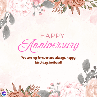 HAPPY
Anniversary
You are my forever and always. Happy
birthday, husband!