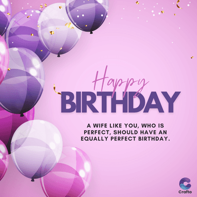 Happy
BIRTHDAY
A WIFE LIKE YOU, WHO IS
PERFECT, SHOULD HAVE AN
EQUALLY PERFECT BIRTHDAY.
Crafto