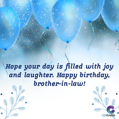 Hope your day is filled with joy
and laughter. Happy birthday,
brother-in-law!
>>>Crafto