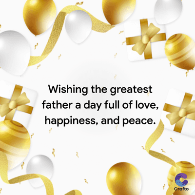 Wishing the greatest
father a day full of love,
happiness, and peace.
Crafto