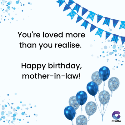You're loved more
than you realise.
Happy birthday,
mother-in-law!
Crafto