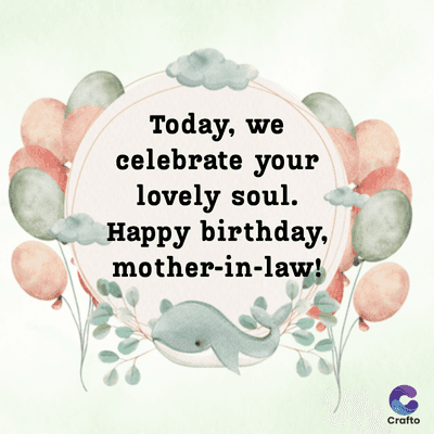 Today, we
celebrate your
lovely soul.
Happy birthday,
mother-in-law!
Crafto
