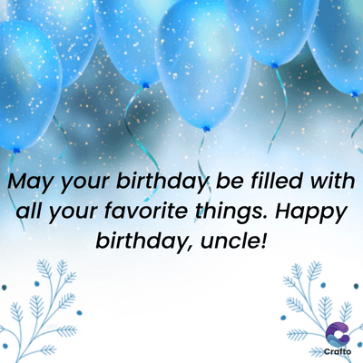 May your birthday be filled with
all your favorite things. Happy
birthday, uncle!
>>>Crafto