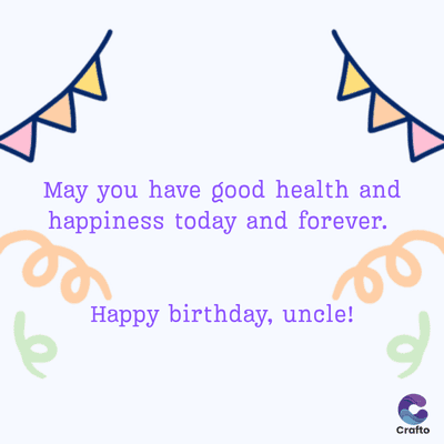 May you have good health and
happiness today and forever.
6
Happy birthday, uncle!
لو
Crafto
