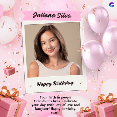 Juliana Silva
*Happy Birthday
Your faith in people
transforms lives. Celebrate
your day with lots of love and
laughter! Happy birthday.
coach!