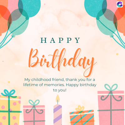 HAPPY
Birthday
My childhood friend, thank you for a
lifetime of memories. Happy birthday
to you!