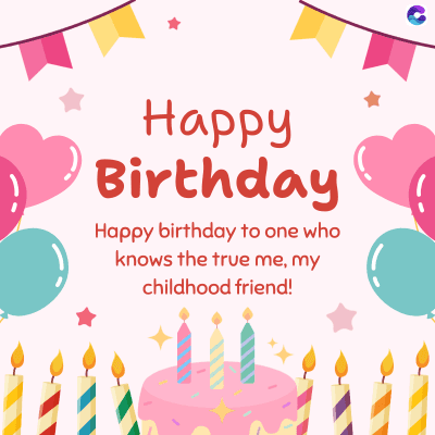 Happy
Birthday
Happy birthday to one who
knows the true me, my
childhood friend!