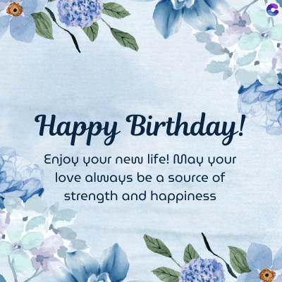 Happy Birthday!
Enjoy your new life! May your
love always be a source of
strength and happiness