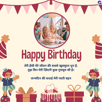 Happy Birthday
तेरी हँसी मेरे जीवन की सबसे खूबसूरत धुन है,
तुझ बिन मेरी ज़िंदगी कुछ गुमसुम सी है।
जन्मदिन की बधाई मेरी प्यारी बहन