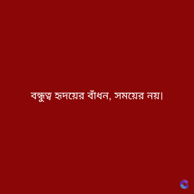 বন্ধুত্ব হৃদয়ের বাঁধন, সময়ের নয়।