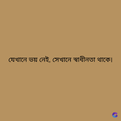 যেখানে ভয় নেই, সেখানে স্বাধীনতা থাকে।