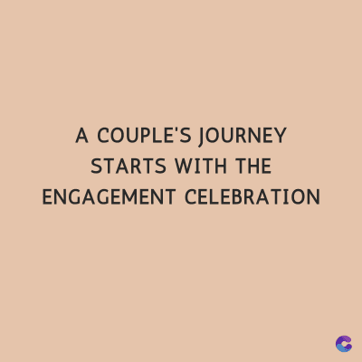 A COUPLE'S JOURNEY
STARTS WITH THE
ENGAGEMENT CELEBRATION