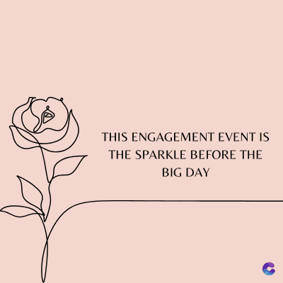 THIS ENGAGEMENT EVENT IS
THE SPARKLE BEFORE THE
BIG DAY
C
