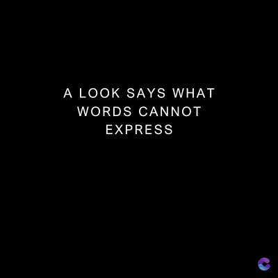 A LOOK SAYS WHAT
WORDS CANNOT
EXPRESS