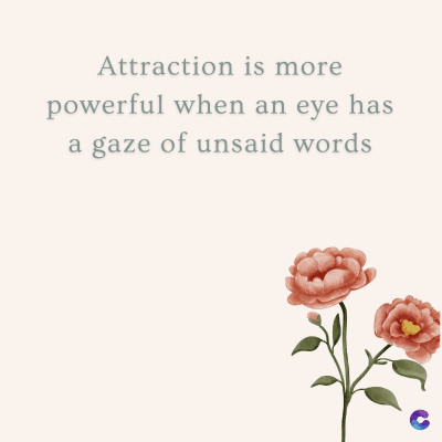 Attraction is more
powerful when an eye has
a gaze of unsaid words