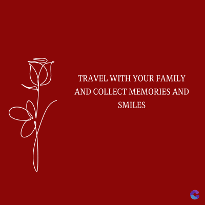 TRAVEL WITH YOUR FAMILY
AND COLLECT MEMORIES AND
SMILES