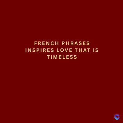 FRENCH PHRASES
INSPIRES LOVE THAT IS
TIMELESS